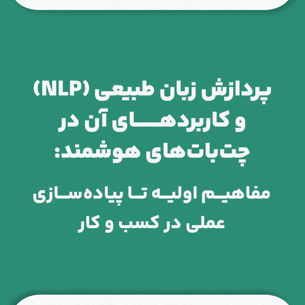 پردازش زبان طبیعی (NLP) و کاربردهای آن در چتباتهای هوشمند. راهنمای جامع از مفاهیم اولیه تا پیادهسازی عملی در کسب و کار
